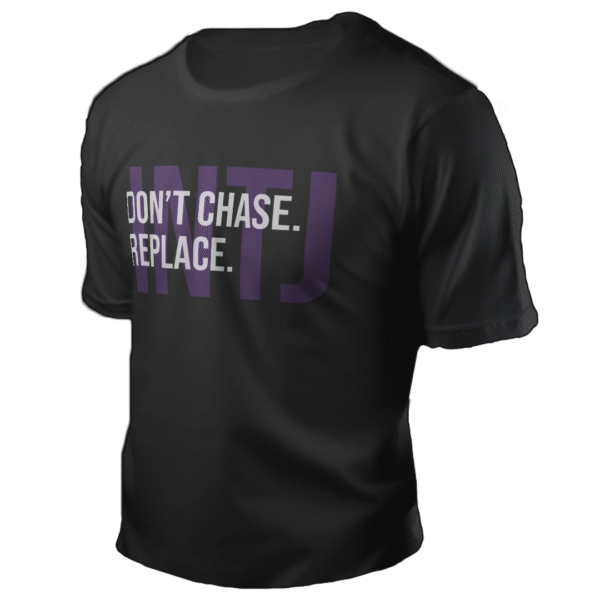 INTJ - Dont chase. Replace.
