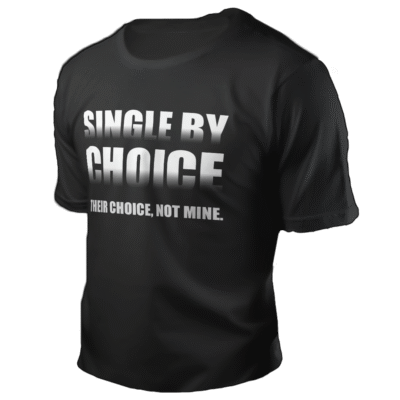 Single by choice. Their choice. Not mine.