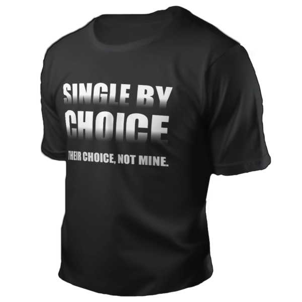 Single by choice. Their choice. Not mine.
