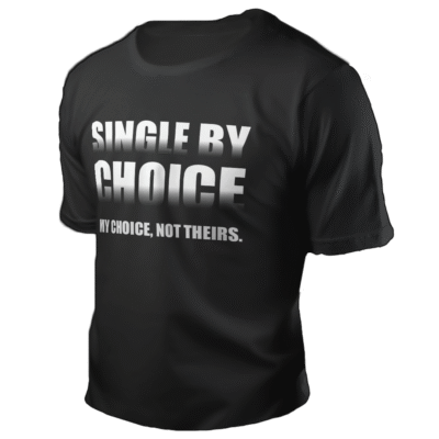 Single by choice. My choice. Not theirs.